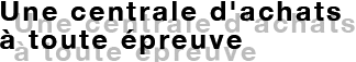 Une centrale d'achat à toute épreuve